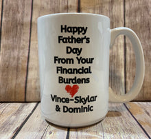 Load image into Gallery viewer, Dad Mug, Personalized with kids names, Happy Fathers Day from your Financial Burdens