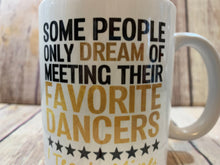 Load image into Gallery viewer, Dance Teacher Gift Mug Some People only dream of meeting their favorite dancer I teach mine
