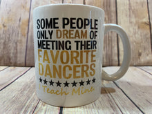 Load image into Gallery viewer, Dance Teacher Gift Mug Some People only dream of meeting their favorite dancer I teach mine
