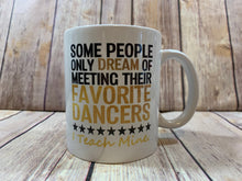 Load image into Gallery viewer, Dance Teacher Gift Mug Some People only dream of meeting their favorite dancer I teach mine
