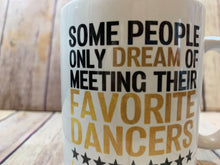 Load image into Gallery viewer, Dance Teacher Gift Mug Some People only dream of meeting their favorite dancer I teach mine
