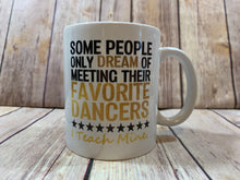 Load image into Gallery viewer, Dance Teacher Gift Mug Some People only dream of meeting their favorite dancer I teach mine
